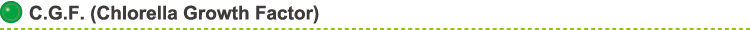 C. G. F. (Chlorella Growth Factor)